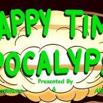 Happy Time Apocalypse ft: Alex Gardes, Molly Densmore, Josh Adam Meyers, Katie Hannigan, Derek Humphrey, Gina Brillon